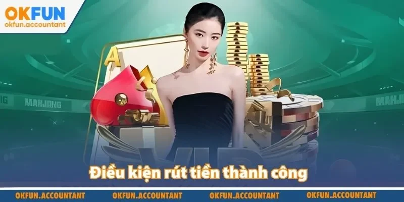 Điều kiện rút tiền thành công